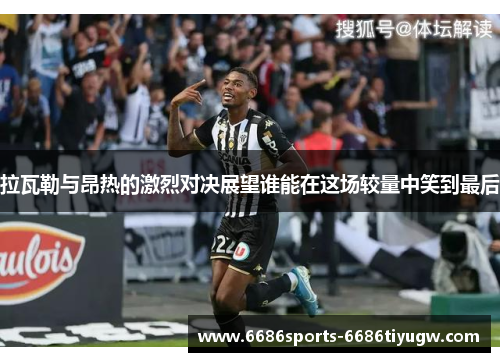 拉瓦勒与昂热的激烈对决展望谁能在这场较量中笑到最后